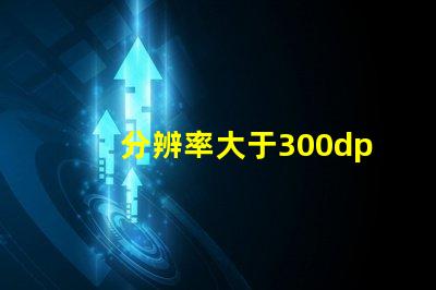 分辨率大于300dpi是什么意思 照片RGB是什么意思